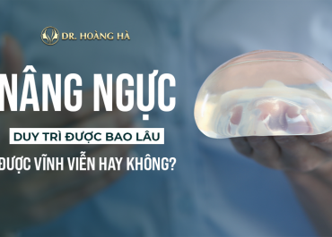 Nâng ngực duy trì được bao lâu? - Được vĩnh viễn hay không?