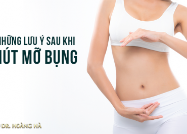 Những lưu ý sau khi hút mỡ bụng an toàn? Chia sẻ từ Dr. Hoàng Hà