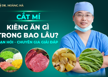 Cắt mí kiêng ăn gì trong bao lâu? Bản hỏi - Chuyên gia giải đáp