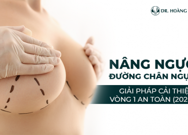 Nâng ngực đường chân ngực - Giải pháp cải thiện vòng 1 an toàn (2022)