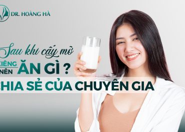 Sau khi cấy mỡ kiêng ăn gì & nên ăn gì? Chia sẻ của chuyên gia