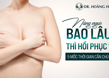 Nâng ngực bao lâu thì hồi phục? 5 mốc thời gian cần chú ý