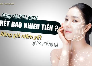 Căng Chỉ Collagen bao nhiêu tiền? Bảng giá niêm yết tại Dr Hoàng Hà (2022)