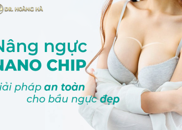 Nâng ngực nano chip - Giải pháp an toàn cho bầu ngực đẹp