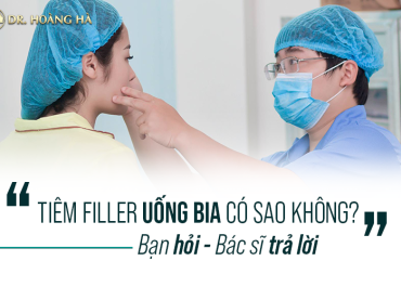 Tiêm Filler uống bia có sao không? Bạn hỏi - Bác sĩ trả lời