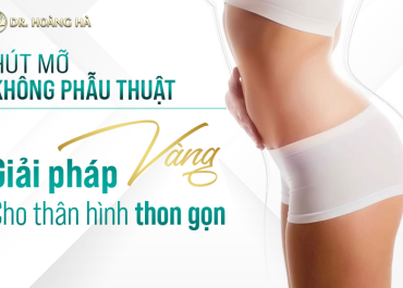 Hút mỡ không phẫu thuật - Giải pháp vàng cho thân hình thon gọn