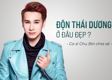 Độn thái dương ở đâu đẹp? Chia sẻ từ Ca Sĩ Chu Bin