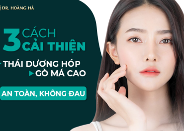 Cải thiện thái dương hóp gò má cao AN TOÀN, KHÔNG ĐAU