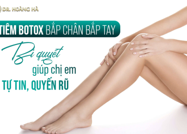  Tiêm botox bắp chân bắp tay bí quyết giúp chị em tự tin quyến rũ