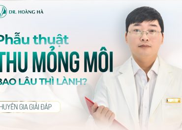 Phẫu thuật thu mỏng môi bao lâu thì lành? Chuyên gia giải đáp