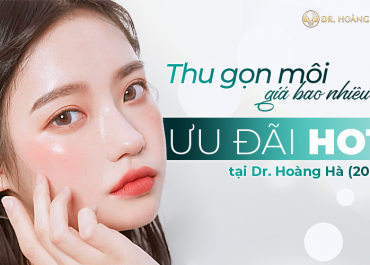 Thu gọn môi giá bao nhiêu? Ưu đãi HOT tại Dr Hoàng Hà (2021)