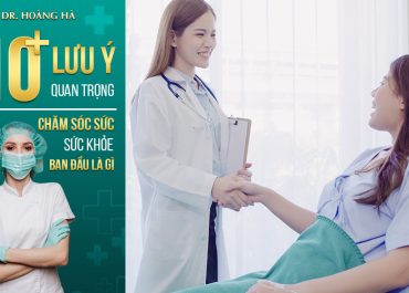 Chăm sóc sức khỏe ban đầu là gì? 10+ Lưu ý quan trọng