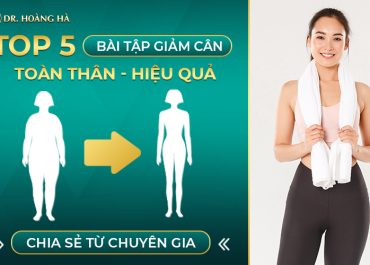 Top 5 Bài tập giảm cân toàn thân nhanh, hiệu quả? Chia sẻ từ chuyên gia