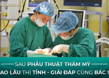 Sau phẫu thuật thẩm mỹ bao lâu thì tỉnh? Giải đáp cùng bác sĩ