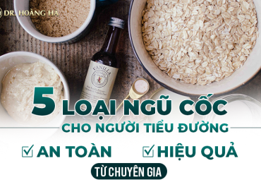 5 loại ngũ cốc cho người tiểu đường, an toàn hiệu quả từ chuyên gia