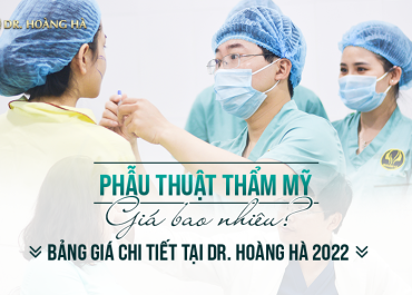 Phẫu thuật thẩm mỹ giá bao nhiêu? Bảng giá chi tiết tại Dr Hoàng Hà (2022)