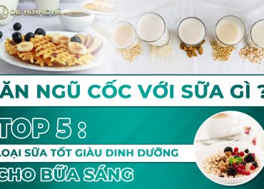 Ăn ngũ cốc với sữa gì? Top 5 loại sữa tốt giàu dinh dưỡng cho bữa sáng