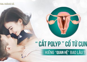 Cắt polyp cổ tử cung kiêng quan hệ bao lâu? Ban hỏi - Dr Hoàng Hà giải đáp