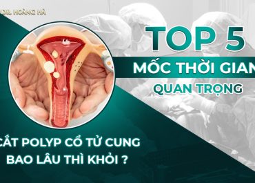 Cắt polyp cổ tử cung bao lâu thì khỏi? Top 5 mốc thời gian quan trọng