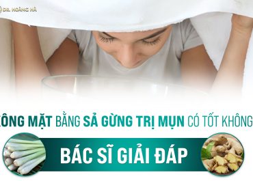 Xông mặt bằng sả gừng trị mụn có tốt không? Bác sĩ giải đáp