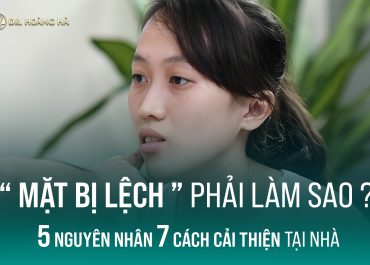 Mặt bị lệch phải làm sao? 5 Nguyên nhân 7+ Cách cải thiện tại nhà