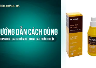 Hướng dẫn cách dùng dung dịch sát khuẩn betadine sau phẫu thuật