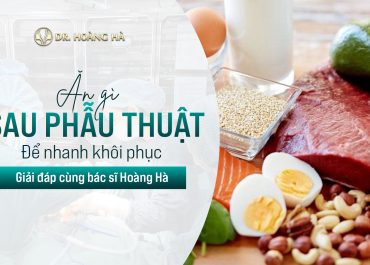 Ăn gì sau phẫu thuật để nhanh hồi phục? Giải đáp cùng BS Hoàng Hà  