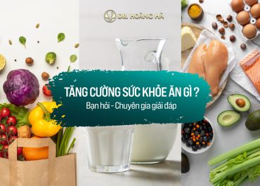 Tăng cường sức khỏe ăn gì? Bạn hỏi - Chuyên gia giải đáp